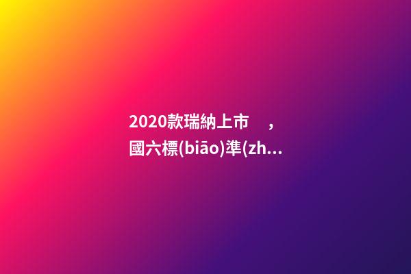 2020款瑞納上市，國六標(biāo)準(zhǔn)，比飛度省油，4.99萬迷倒一片